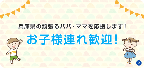 兵庫県の頑張るパパ・ママを応援します！お子様連れ歓迎！