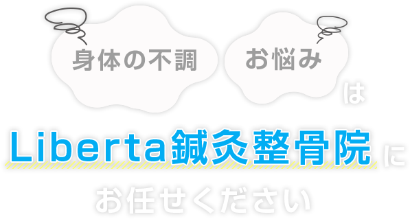 身体の不調・お悩みはLiberta（リベルタ）鍼灸整骨院にお任せください