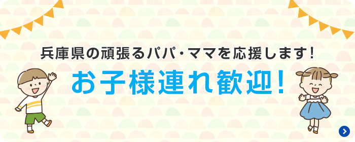 兵庫県の頑張るパパ・ママを応援します！お子様連れ歓迎！